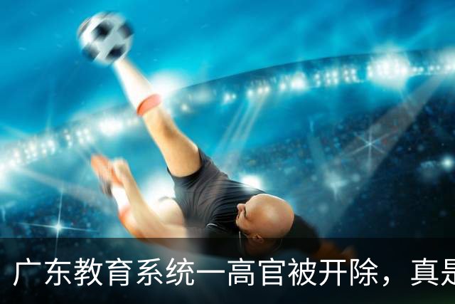 广东教育系统一高官被开除，真是震惊
