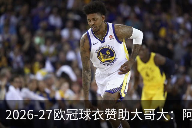 2026-27欧冠球衣赞助大哥大：阿迪达斯继续领跑！